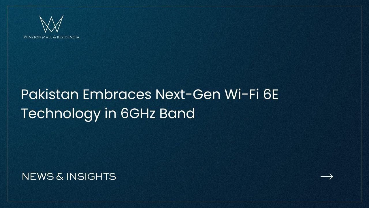 Pakistan Embraces Next-Gen Wi-Fi 6E Technology in 6GHz Band